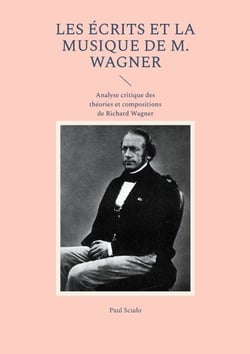 Les Écrits et la musique de M. Wagner - Analyse critique des théories et compositions de Richard Wagner