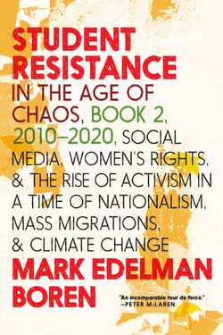 Student Resistance in the Age of Chaos Book 2, 2010-2021 - Social Media, Women's Rights, and the Rise of Activism in a Time of Nationalism, Mass Migrations, and Climate Change