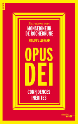 Opus Dei - Confidences inédites - Entretiens avec Monseigneur de Rochebrune