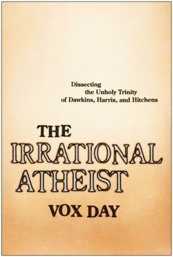 The Irrational Atheist - Dissecting the Unholy Trinity of Dawkins, Harris, And Hitchens