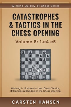 Catastrophes &amp; Tactics in the Chess Opening - vol 8: 1.e4 e5 - Winning Quickly at Chess Series, #8