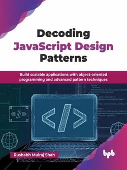 Decoding JavaScript Design Patterns: Build Scalable Applications with Object-oriented Programming and Advanced Pattern Techniques