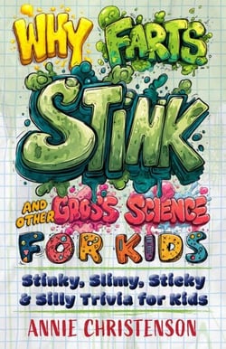 Why Farts Stink and Other Gross Science for Kids - Stinky, Slimy, Sticky, and Silly Trivia for Kids