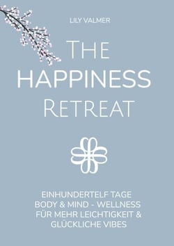 The Happiness Retreat - Einhundertelf Tage Body &amp; Mind - Wellness für mehr Leichtigkeit und glückliche Vibes
