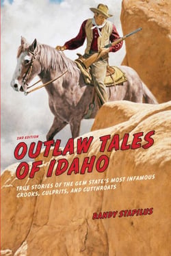 Outlaw Tales of Idaho - True Stories Of The Gem State's Most Infamous Crooks, Culprits, And Cutthroats