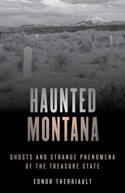 Haunted Montana - Ghosts and Strange Phenomena of the Treasure State