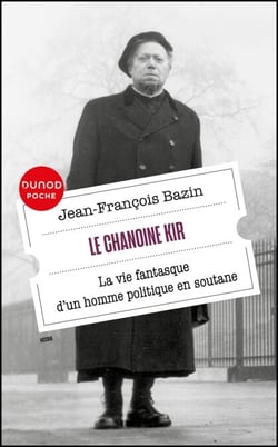 Le chanoine Kir - La vie fantasque d'un homme politique en soutane