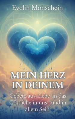 Mein Herz in deinem - Gebete der Liebe - an das Göttliche in uns und in allem Sein