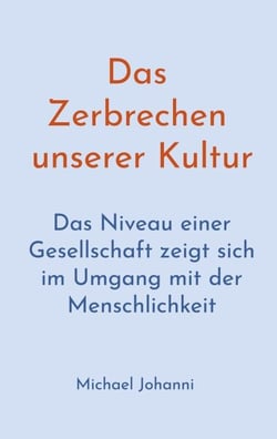 Das Zerbrechen unserer Kultur - Das Niveau einer Gesellschaft zeigt sich im Umgang mit der Menschlichkeit