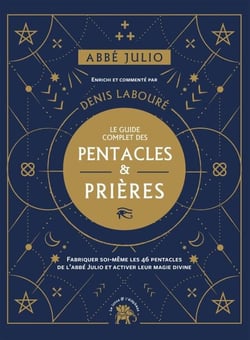 Abbé Julio : Le guide complet des pentacles &amp; prières - Fabriquer soi-même les 46 pentacles de l Abbé Julio et activer leur magie divine