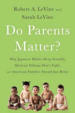 Do Parents Matter? - Why Japanese Babies Sleep Soundly, Mexican Siblings Don't Fight, and American Families Should Just Relax