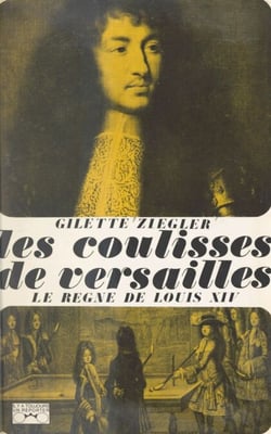 Les coulisses de Versailles... (1) - Le règne de Louis XIV