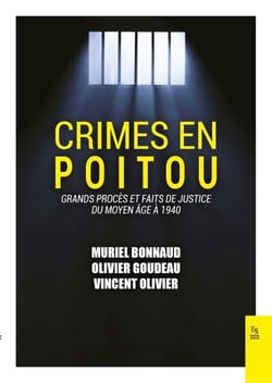 Crimes en Poitou - Grands procès et faits de justice - Du Moyen Âge à 1940