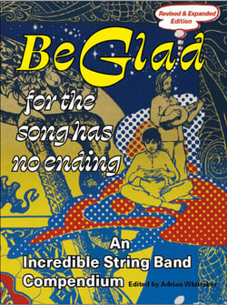 Be Glad for the Song Has No Ending, revised and expanded edition - An Incredible String Band Compendium