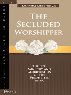The Secluded Worshipper: The Life, Ministry, And Glorification of The Prophetess Anna - Women of Glory, #1