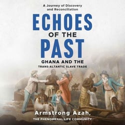 Echoes of the Past: A Journey of Discovery and Reconciliation, Ghana and the  Transatlantic Slave Trade