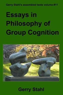 Essays in Philosophy of Group Cognition - Gerry Stahl's eLibrary, #11