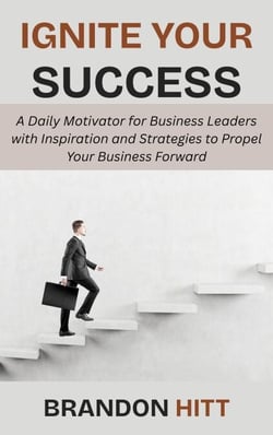 Ignite Your Success: A Daily Motivator for Business Leaders with Inspiration and Strategies to Propel Your Business Forward