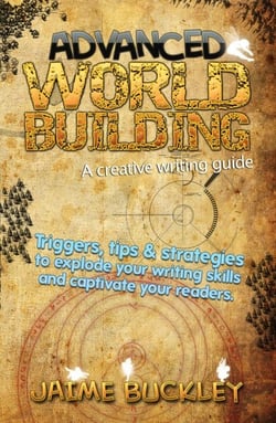 Advanced Worldbuilding - A Creative Writing Guide: Triggers, Tips &amp; Strategies to Explode Your Writing Skills and Captivate Your Readers.