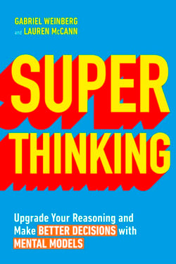 Super Thinking - Upgrade Your Reasoning and Make Better Decisions with Mental Models
