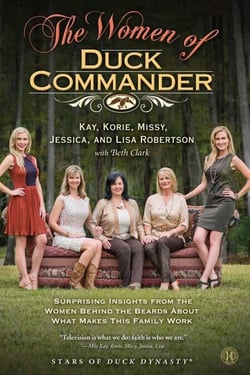 The Women of Duck Commander - Surprising Insights from the Women Behind the Beards About What Makes This Family Work