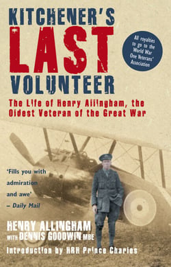 Kitchener's Last Volunteer - The Life of Henry Allingham, the Oldest Surviving Veteran of the Great War