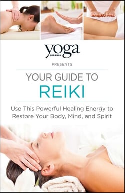 Yoga Journal Presents Your Guide to Reiki - Use This Powerful Healing Energy to Restore Your Body, Mind, and Spirit
