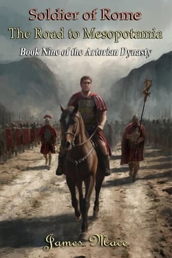 Soldier of Rome: The Road to Mesopotamia - The Artorian Dynasty, #9