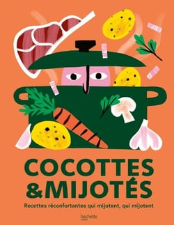 Cocottes et mijotés - Recettes réconfortantes qui mijotent, qui mijotent