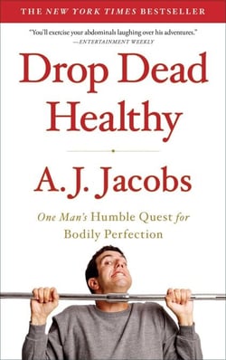 Drop Dead Healthy - One Man's Humble Quest for Bodily Perfection