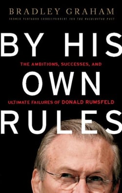 By His Own Rules - The Ambitions, Successes, and Ultimate Failures of Donald Rumsfeld