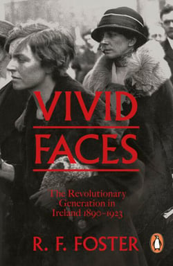 Vivid Faces - The Revolutionary Generation in Ireland, 1890-1923