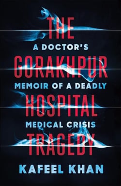 The Gorakhpur Hospital Tragedy - A Doctor's Memoir of a Deadly Medical Crisis