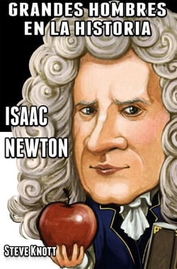 Isaac Newton: Grandes Hombres en la Historia - Grandes Hombres en la Historia, #1
