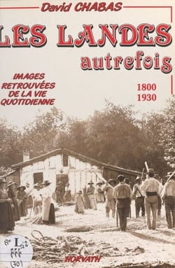 Les Landes autrefois - De 1800 à 1930. Images retrouvées de la vie quotidienne