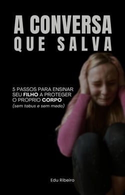 A CONVERSA QUE SALVA: 5 passos para ensinar seu filho a proteger o próprio corpo (sem tabus e sem medo)
