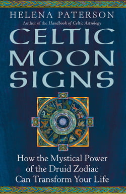 Celtic Moon Signs - How the Mystical Power of the Druid Zodiac Can Transform Your Life