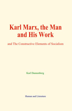 Karl Marx, the Man and His Work - and The Constructive Elements of Socialism