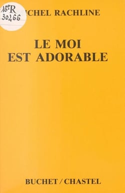 Le Moi est adorable : une psychanalyse heureuse