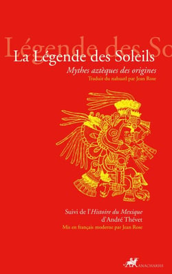 La Légende des Soleils - Mythes aztèques des origines suivi de l'Histoire du Mexique d'André Thévet
