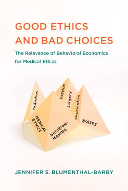Good Ethics and Bad Choices - The Relevance of Behavioral Economics for Medical Ethics