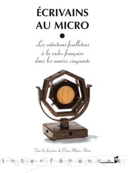Écrivains au micro - Les entretiens feuilletons à la radio française dans les années cinquante