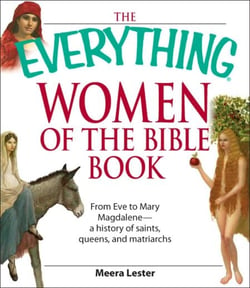 The Everything Women of the Bible Book - From Eve to Mary Magdalene--a history of saints, queens, and matriarchs