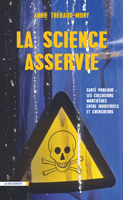 La science asservie - Santé publique : les collusions mortifères entre industriels et chercheurs