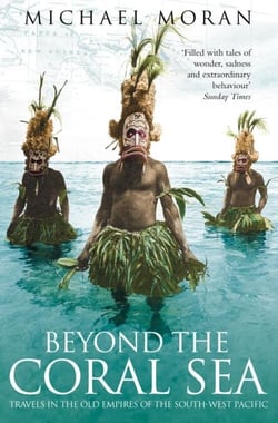 Beyond the Coral Sea - Travels in the Old Empires of the South-West Pacific (Text Only)