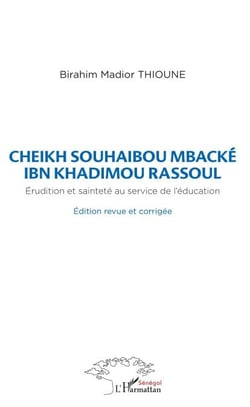 Cheikh Souhaibou Mbacké Ibn Khadimou Rassoul - Erudition et sainteté au service de l'éducation