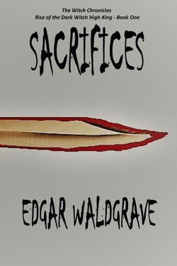 Sacrifices - The Witch Chronicles - Rise Of The Dark Witch High King - Book One