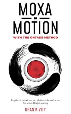 Moxa In Motion With The Ontake Method: Rhythmic Moxibustion Methods from Japan For Mind-Body Healing - The Ontake Method, #1