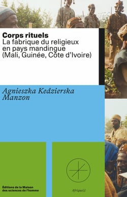Corps rituels - La fabrique du religieux en pays mandingue (Mali, Guinée, Côte d'Ivoire)