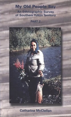 My old people say: Part 2 - An ethnographic survey of Southern Yukon Territory